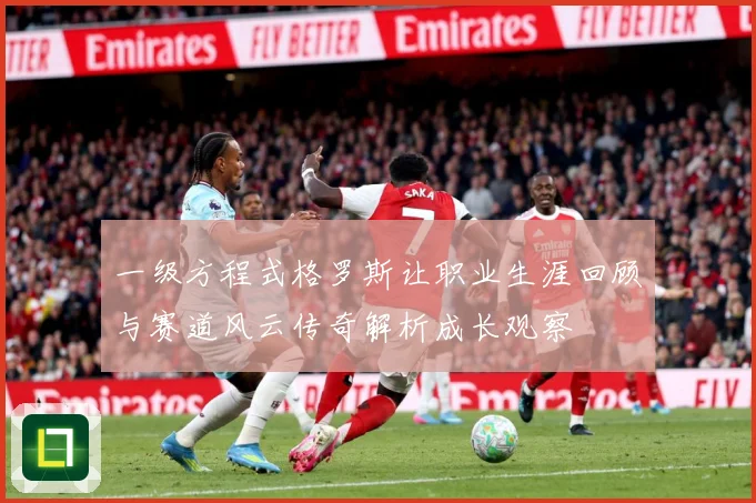 一级方程式格罗斯让职业生涯回顾与赛道风云传奇解析成长观察