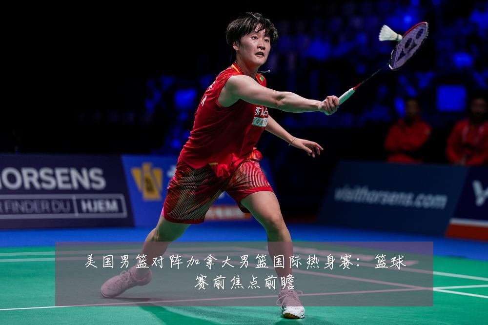 美国男篮对阵加拿大男篮国际热身赛：篮球赛前焦点前瞻